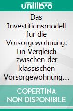 Das Investitionsmodell für die Vorsorgewohnung: Ein Vergleich zwischen der klassischen Vorsorgewohnung und der Baurechtswohnungseigentum-Vorsorgewohnung. E-book. Formato PDF ebook