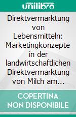 Direktvermarktung von Lebensmitteln: Marketingkonzepte in der landwirtschaftlichen Direktvermarktung von Milch am Beispiel Mecklenburg-Vorpommern. E-book. Formato PDF