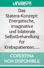 Das Statera-Konzept: Energetische, imaginative und bilaterale Selbstbehandlung für Krebspatienten. E-book. Formato PDF ebook