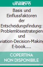 Basis und Einflussfaktoren der Entscheidungsfindung: Problemlösestrategien und Aviation-Decision-Making. E-book. Formato PDF ebook