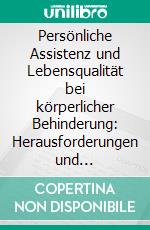 Persönliche Assistenz und Lebensqualität bei körperlicher Behinderung: Herausforderungen und Schwierigkeiten. E-book. Formato PDF ebook di Jasmina Hackl