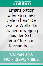 Emanzipation oder stummes Gehorchen? Die zweite Welle der Frauenbewegung aus der Sicht von Cloe und Kassandra. E-book. Formato PDF ebook