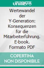 Wertewandel der Y-Generation: Konsequenzen für die Mitarbeiterführung. E-book. Formato PDF ebook