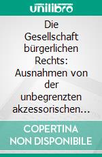Die Gesellschaft bürgerlichen Rechts: Ausnahmen von der unbegrenzten akzessorischen Haftung der Gesellschafter einer GbR. E-book. Formato PDF ebook