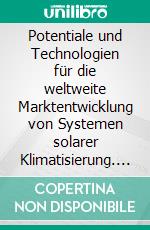 Potentiale und Technologien für die weltweite Marktentwicklung von Systemen solarer Klimatisierung. E-book. Formato PDF ebook