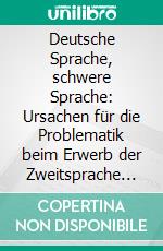 Deutsche Sprache, schwere Sprache: Ursachen für die Problematik beim Erwerb der Zweitsprache Deutsch bei türkischen Kindern. E-book. Formato PDF ebook