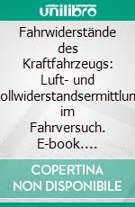 Fahrwiderstände des Kraftfahrzeugs: Luft- und Rollwiderstandsermittlung im Fahrversuch. E-book. Formato PDF ebook