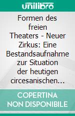 Formen des freien Theaters - Neuer Zirkus: Eine Bestandsaufnahme zur Situation der heutigen circesanischen Künste. E-book. Formato PDF ebook