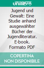 Jugend und Gewalt: Eine Studie anhand ausgewählter Bücher der Jugendliteratur. E-book. Formato PDF ebook di Carla Schindler