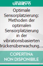 Optimale Sensorplatzierung: Methoden der optimalen Sensorplatzierung in der vibrationsbasierten Brückenüberwachung. E-book. Formato PDF ebook