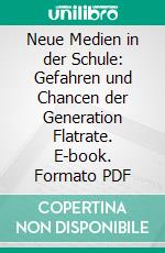 Neue Medien in der Schule: Gefahren und Chancen der Generation Flatrate. E-book. Formato PDF ebook