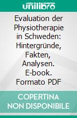 Evaluation der Physiotherapie in Schweden: Hintergründe, Fakten, Analysen. E-book. Formato PDF ebook di Tomas Leinich