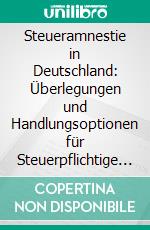 Steueramnestie in Deutschland: Überlegungen und Handlungsoptionen für Steuerpflichtige und Unternehmen. E-book. Formato PDF ebook di Oliver Würtenberger