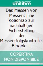 Das Messen von Messen: Eine Roadmap zur nachhaltigen Sicherstellung der Messeerfolgskontrolle. E-book. Formato PDF ebook di Joschua Schäfer