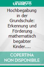 Hochbegabung in der Grundschule: Erkennung und Förderung mathematisch begabter Kinder. E-book. Formato PDF ebook