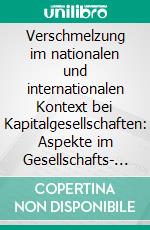 Verschmelzung im nationalen und internationalen Kontext bei Kapitalgesellschaften: Aspekte im Gesellschafts- und Steuerrecht. E-book. Formato PDF ebook