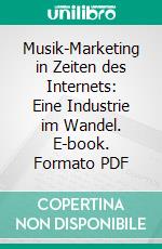 Musik-Marketing in Zeiten des Internets: Eine Industrie im Wandel. E-book. Formato PDF ebook