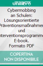 Cybermobbing an Schulen: Lösungsorientierte Präventionsmaßnahmen und Interventionsprogramme. E-book. Formato PDF ebook di Eva Pies