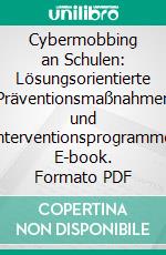 Cybermobbing an Schulen: Lösungsorientierte Präventionsmaßnahmen und Interventionsprogramme. E-book. Formato PDF ebook