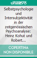 Selbstpsychologie und Intersubjektivität in der zeitgenössischen Psychoanalyse: Heinz Kohut und Robert Stolorow et al.Ein Vergleich aus behandlungstechnischer Perspektive. E-book. Formato PDF ebook di Knuth Müller