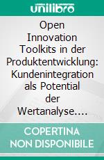 Open Innovation Toolkits in der Produktentwicklung: Kundenintegration als Potential der Wertanalyse. E-book. Formato PDF ebook