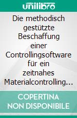 Die methodisch gestützte Beschaffung einer Controllingsoftware für ein zeitnahes Materialcontrolling im OP-Bereich. E-book. Formato PDF ebook di Mike Jahn