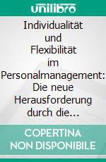 Individualität und Flexibilität im Personalmanagement: Die neue Herausforderung durch die Generation Y. E-book. Formato PDF ebook