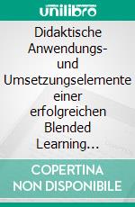 Didaktische Anwendungs- und Umsetzungselemente einer erfolgreichen Blended Learning Konzeption. E-book. Formato PDF ebook