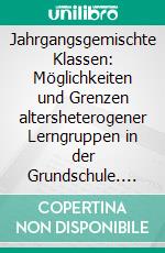 Jahrgangsgemischte Klassen: Möglichkeiten und Grenzen altersheterogener Lerngruppen in der Grundschule. E-book. Formato PDF