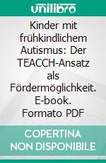 Kinder mit frühkindlichem Autismus: Der TEACCH-Ansatz als Fördermöglichkeit. E-book. Formato PDF ebook