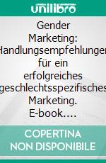 Gender Marketing: Handlungsempfehlungen für ein erfolgreiches geschlechtsspezifisches Marketing. E-book. Formato PDF ebook di Ulrike Baig