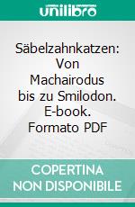 Säbelzahnkatzen: Von Machairodus bis zu Smilodon. E-book. Formato PDF ebook