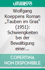 Wolfgang Koeppens Roman „Tauben im Gras“ (1951): Schwierigkeiten bei der Bewältigung einer destabilisierten Gegenwart. E-book. Formato PDF ebook di Claudia Kollschen