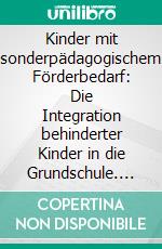 Kinder mit sonderpädagogischem Förderbedarf: Die Integration behinderter Kinder in die Grundschule. E-book. Formato PDF