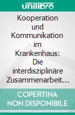 Kooperation und Kommunikation im Krankenhaus: Die interdisziplinäre Zusammenarbeit von stationärer Pflege und Medizin. E-book. Formato PDF ebook