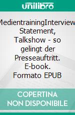 MedientrainingInterview, Statement, Talkshow - so gelingt der Presseauftritt. E-book. Formato EPUB ebook di Juliane Hielscher