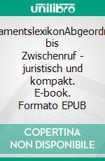 ParlamentslexikonAbgeordnete bis Zwischenruf - juristisch und kompakt. E-book. Formato EPUB ebook di Sven Hölscheidt