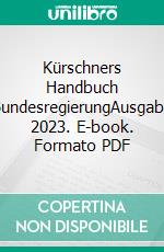 Kürschners Handbuch BundesregierungAusgabe 2023. E-book. Formato PDF ebook