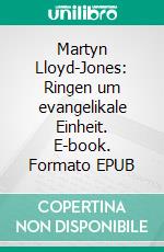 Martyn Lloyd-Jones: Ringen um evangelikale Einheit. E-book. Formato EPUB ebook di Walter Georg