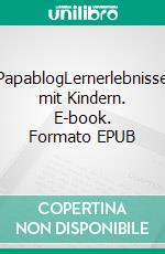 PapablogLernerlebnisse mit Kindern. E-book. Formato EPUB ebook