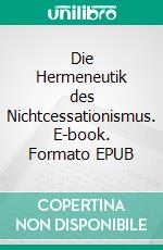 Die Hermeneutik des Nichtcessationismus. E-book. Formato EPUB ebook