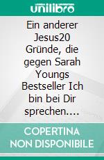 Ein anderer Jesus20 Gründe, die gegen Sarah Youngs Bestseller Ich bin bei Dir sprechen. E-book. Formato EPUB ebook