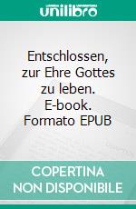 Entschlossen, zur Ehre Gottes zu leben. E-book. Formato EPUB