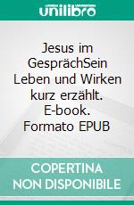 Jesus im GesprächSein Leben und Wirken kurz erzählt. E-book. Formato EPUB ebook