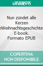 Nun zündet alle Kerzen anWeihnachtsgeschichten. E-book. Formato EPUB ebook