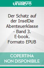 Der Schatz auf der InselDie Abenteuerklasse - Band 3. E-book. Formato EPUB ebook