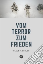 Vom Terror zum FriedenGrundsätze, Konsequenzen und Perspektiven lebensentscheidender Erfahrungen. E-book. Formato EPUB ebook