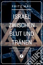 Israel zwischen Blut und TränenDer Leidensweg des jüdischen Volkes. E-book. Formato EPUB ebook