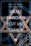 Israel zwischen Blut und TränenDer Leidensweg des jüdischen Volkes. E-book. Formato EPUB ebook di Fritz May