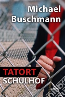 Tatort SchulhofRoman. E-book. Formato EPUB ebook di Michael Buschmann